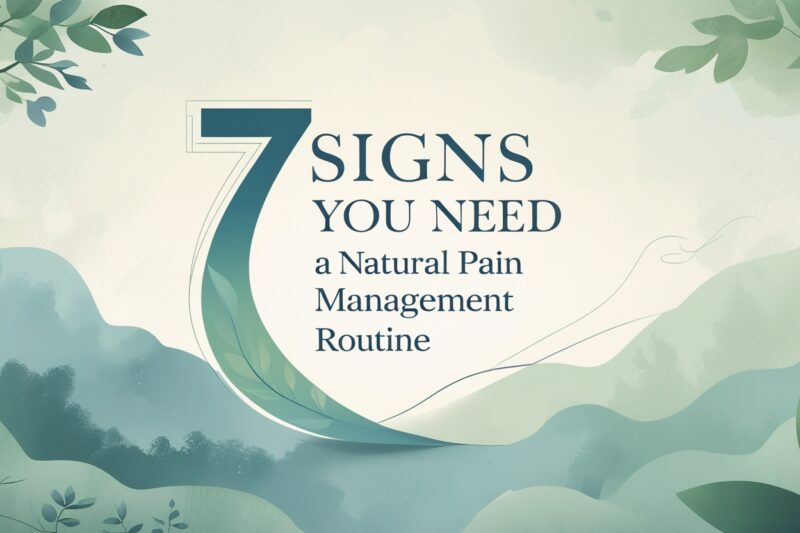7 Signs You Need a Natural Pain Management Routine